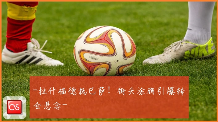 -拉什福德抵巴萨！街头涂鸦引爆转会悬念-