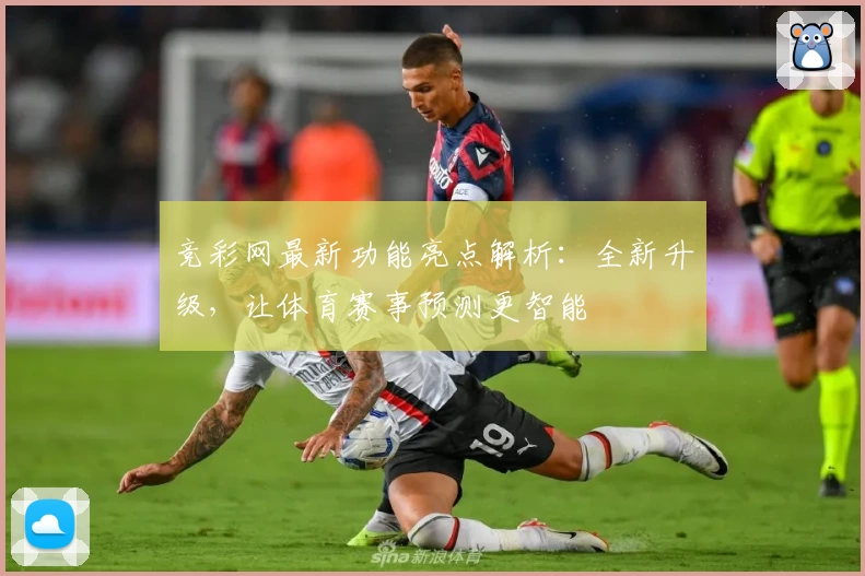 竞彩网最新功能亮点解析：全新升级，让体育赛事预测更智能