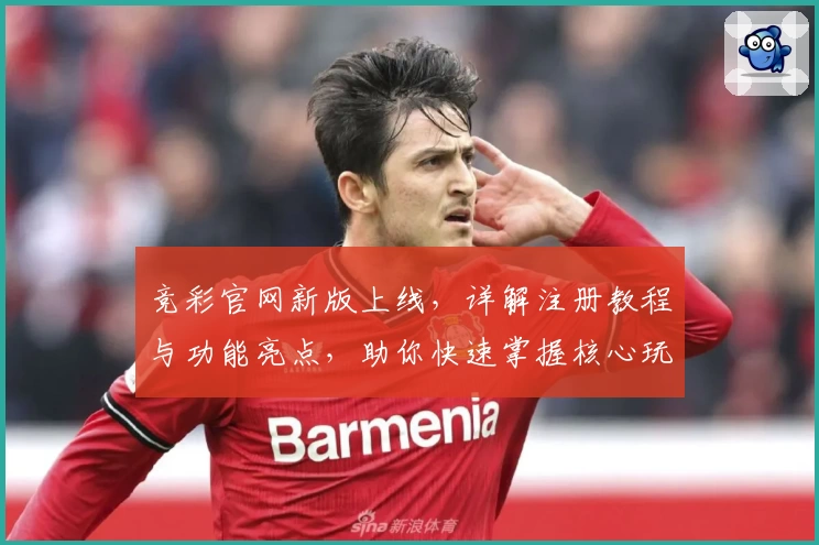 竞彩官网新版上线，详解注册教程与功能亮点，助你快速掌握核心玩法