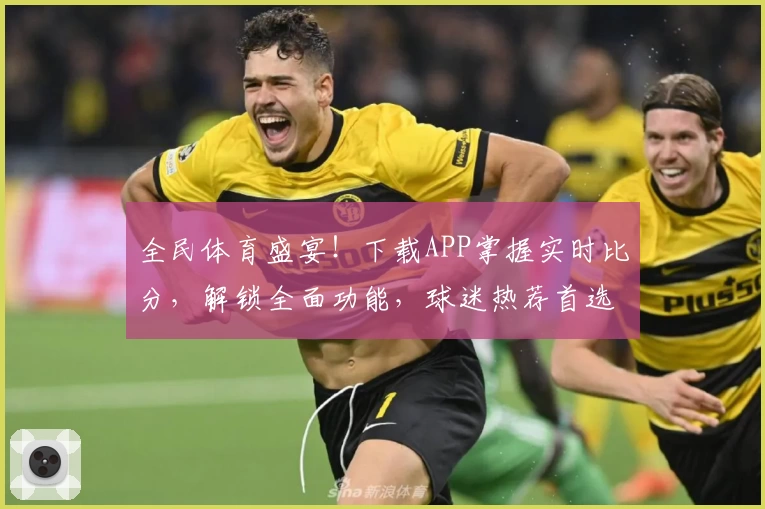 全民体育盛宴!下载APP掌握实时比分,解锁全面功能,球迷热荐首选平台