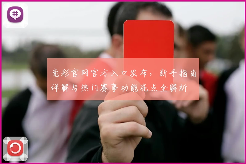 竞彩官网官方入口发布，新手指南详解与热门赛事功能亮点全解析
