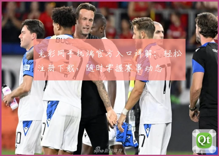 竞彩网手机端官方入口详解：轻松注册下载，随时掌握赛事动态