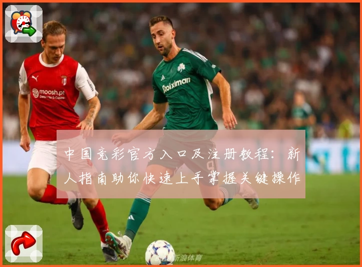 中国竞彩官方入口及注册教程：新人指南助你快速上手掌握关键操作