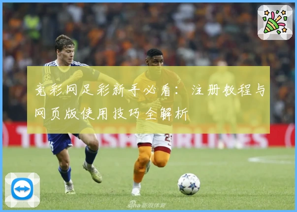 竞彩网足彩新手必看：注册教程与网页版使用技巧全解析
