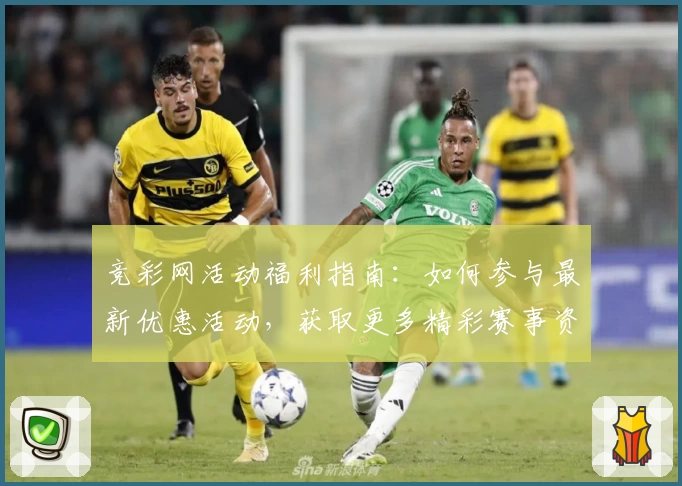 竞彩网活动福利指南：如何参与最新优惠活动，获取更多精彩赛事资讯