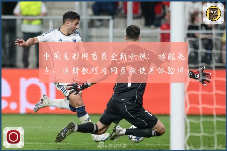 中国竞彩网首页全新升级：功能亮点、注册教程与网页版使用体验详解