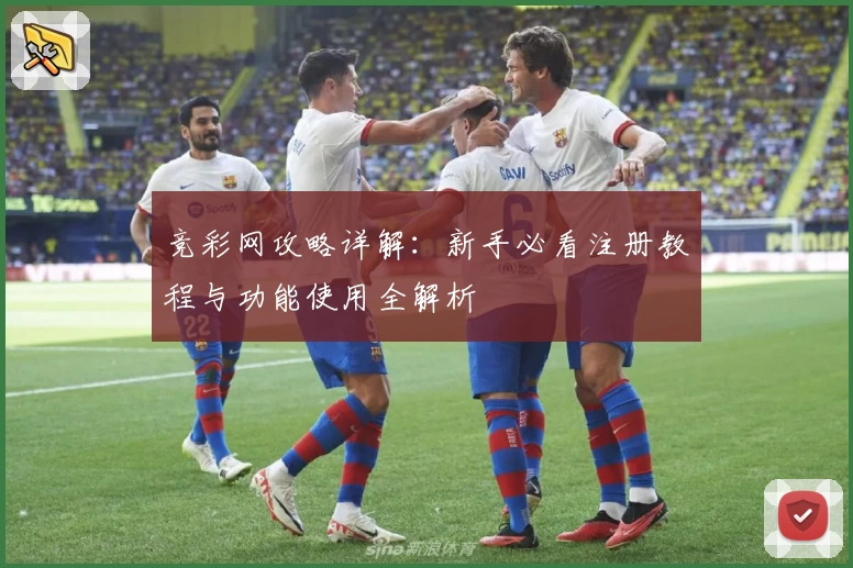 竞彩网攻略详解：新手必看注册教程与功能使用全解析