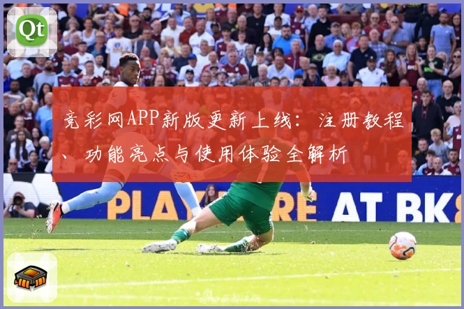 竞彩网APP新版更新上线：注册教程、功能亮点与使用体验全解析