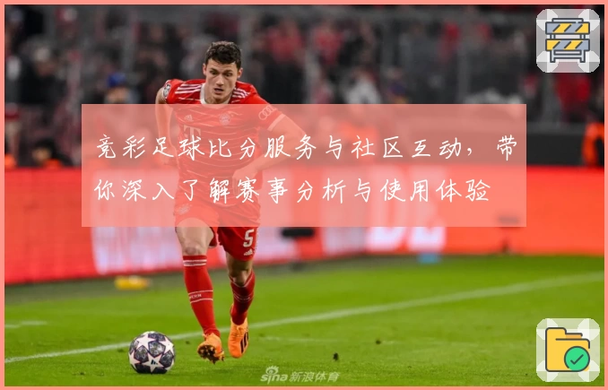 竞彩足球比分服务与社区互动,带你深入了解赛事分析与使用体验