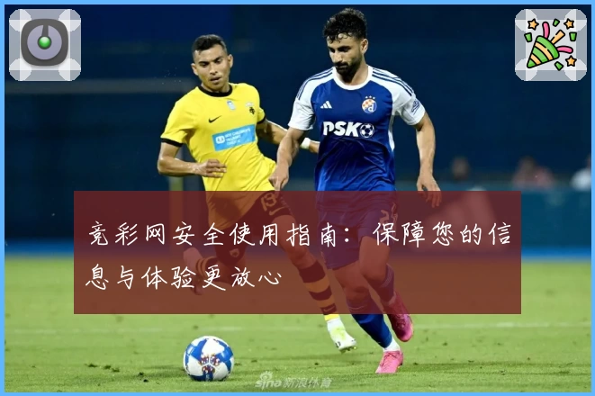竞彩网安全使用指南：保障您的信息与体验更放心
